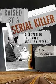 Raised by a Serial Killer: Discovering the Truth About My Father 